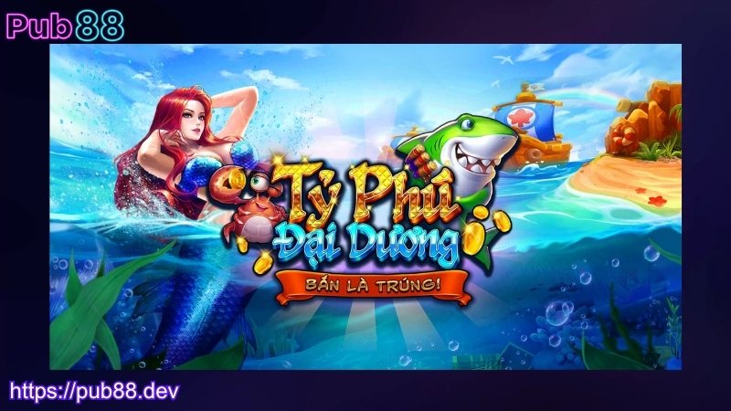 Bắn cá Tỷ Phú Đại Dương PUB88 với jackpot triệu đô