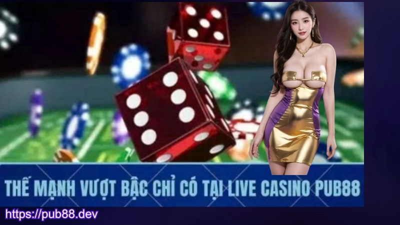 Thế mạnh vượt trội chỉ có tại Live Casino PUB88