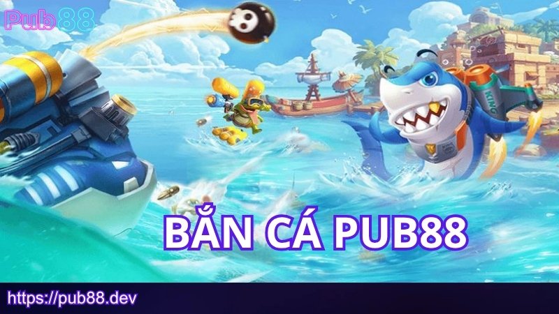 Tìm hiểu sảnh Bắn Cá PUB88